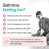 Bath time hurting her? Her back aches after every bath, she kneels on hard wet tiles, she's still healing from the birth